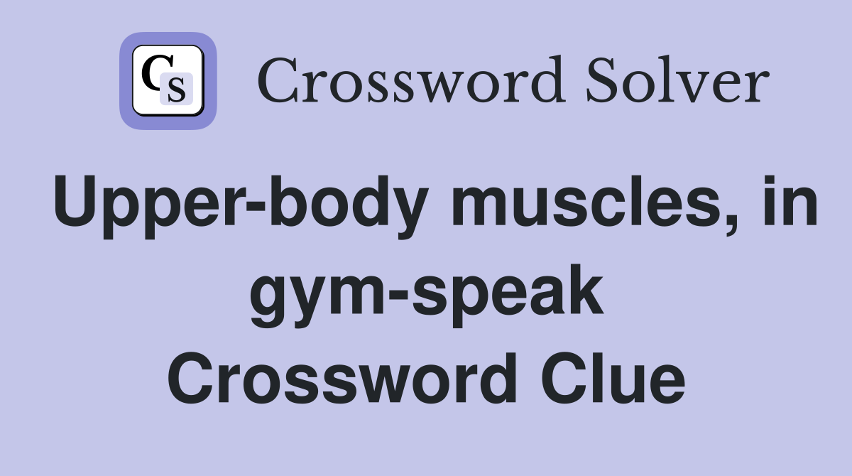 Upper body muscles in gym speak Crossword Clue Answers Crossword